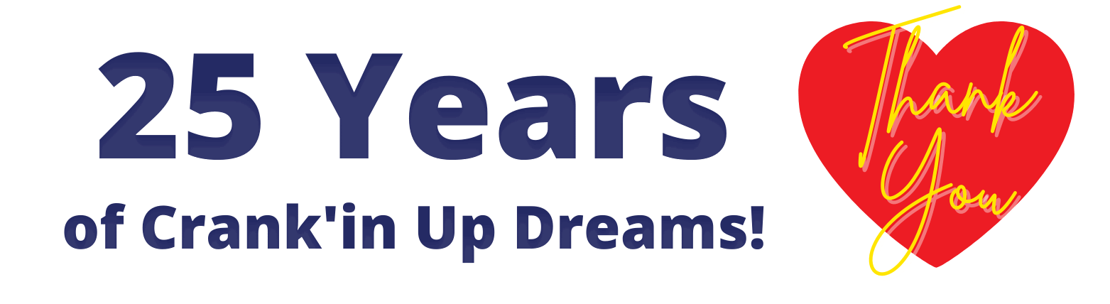 25 Years of Crank'in Up Dreams!