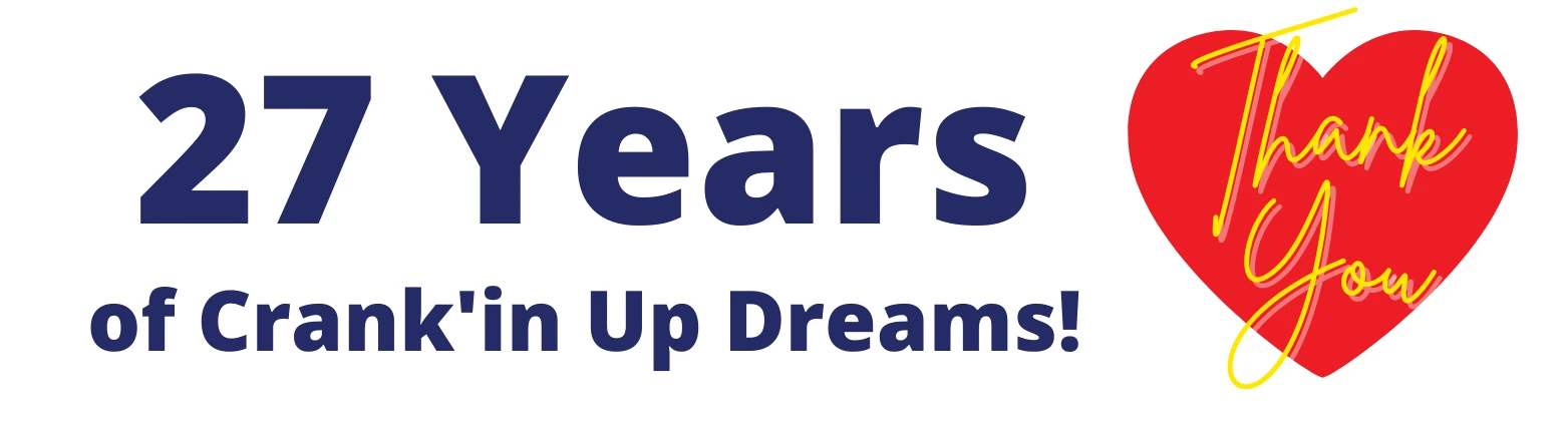 27 Years of Crank'in Up Dreams!