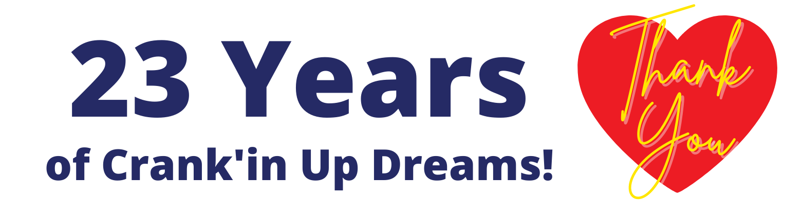 23 Years of Crank'in Up Dreams!